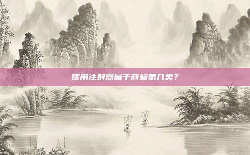 医用注射器属于商标第几类？