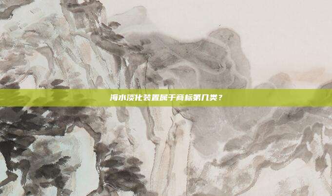 海水淡化装置属于商标第几类？