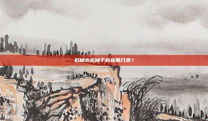 石棉水泥属于商标第几类？