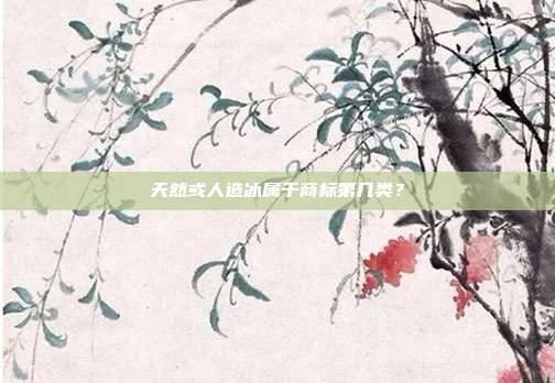 天然或人造冰属于商标第几类？