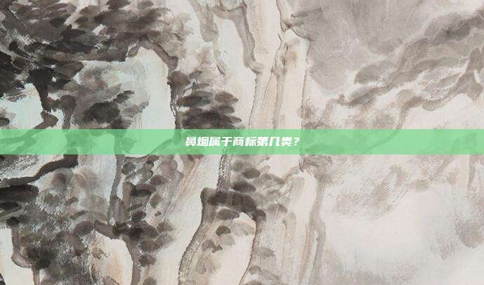 鼻烟属于商标第几类？