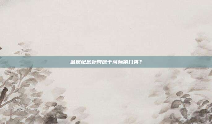 金属纪念标牌属于商标第几类?