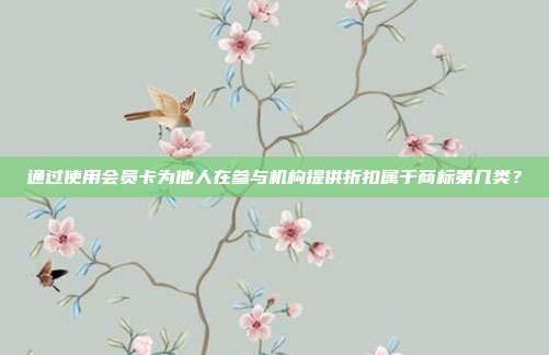通过使用会员卡为他人在参与机构提供折扣属于商标第几类？