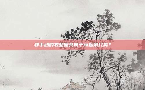 非手动的农业器具属于商标第几类？
