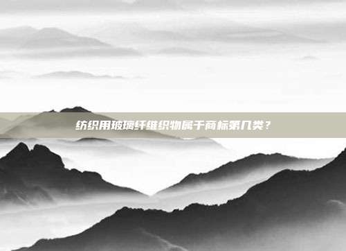 纺织用玻璃纤维织物属于商标第几类？