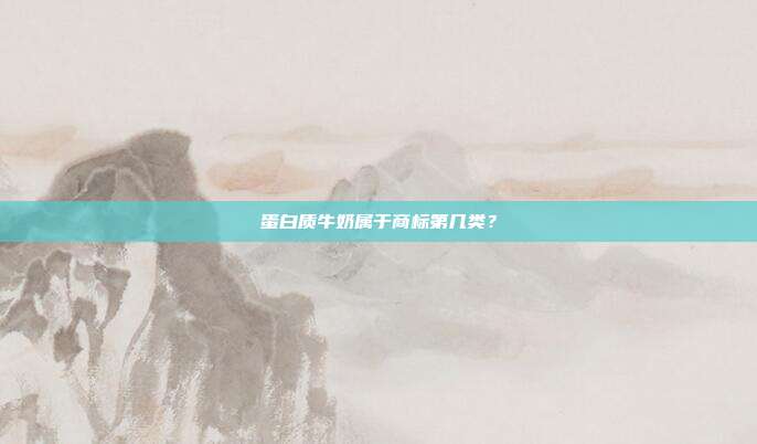 蛋白质牛奶属于商标第几类？