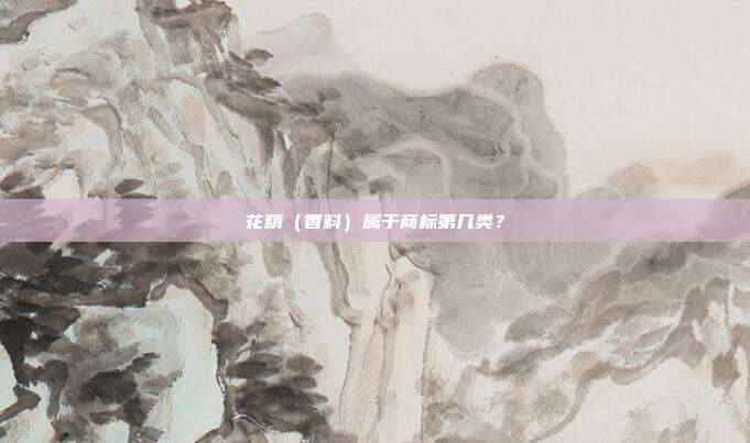 花精（香料）属于商标第几类？