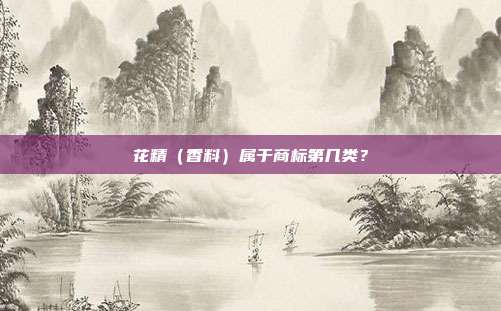 花精（香料）属于商标第几类？