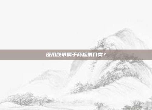 医用胶带属于商标第几类？