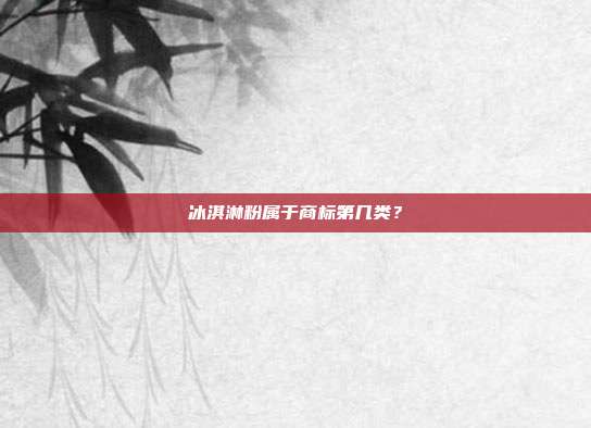 冰淇淋粉属于商标第几类？