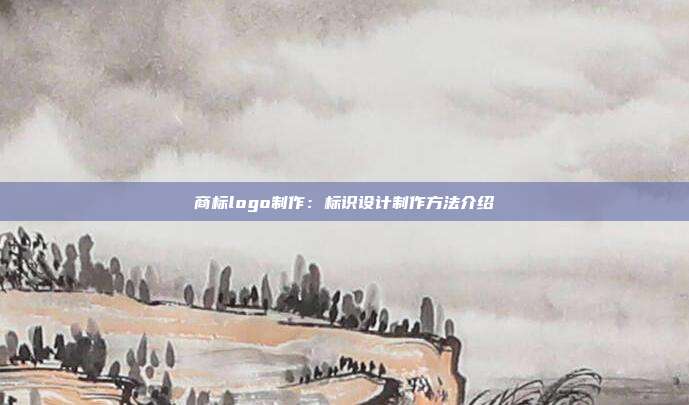 商标logo制作:标识设计制作方法介绍