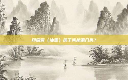 印刷膏（油墨）属于商标第几类？