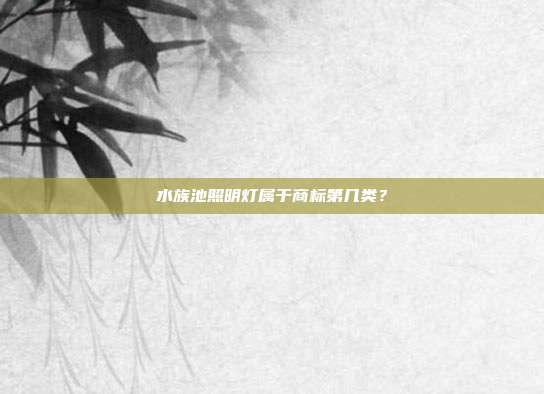 水族池照明灯属于商标第几类？