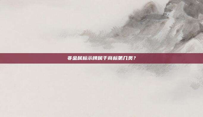 非金属标示牌属于商标第几类？