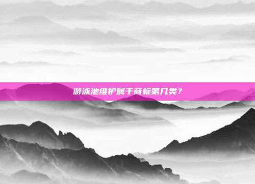 游泳池维护属于商标第几类？