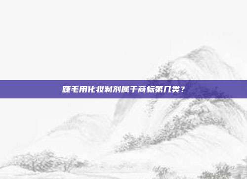 睫毛用化妆制剂属于商标第几类？