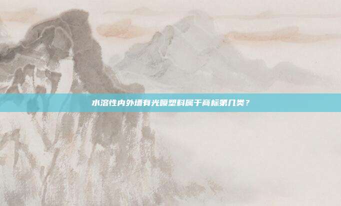 水溶性内外墙有光喷塑料属于商标第几类？