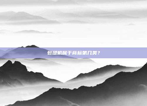 包缝机属于商标第几类？