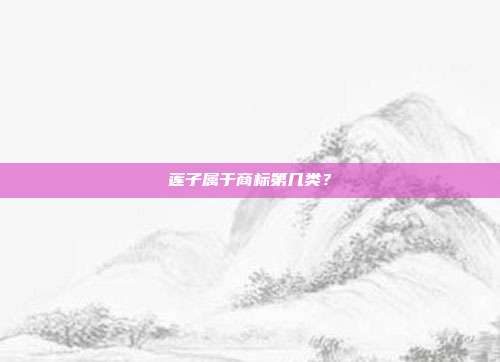 莲子属于商标第几类?