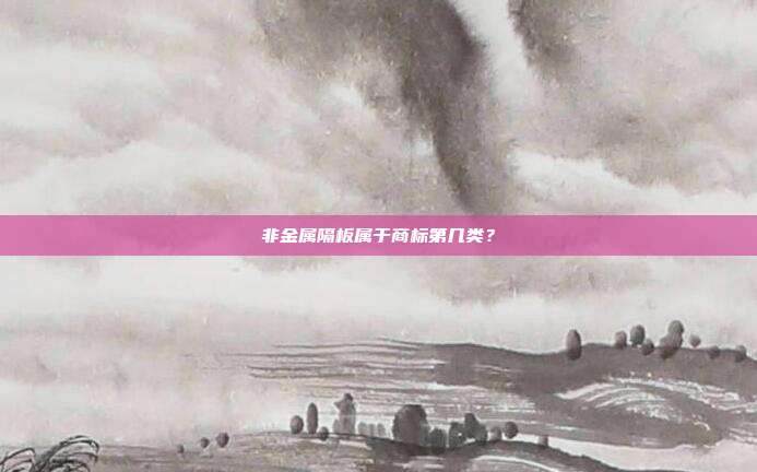 非金属隔板属于商标第几类?