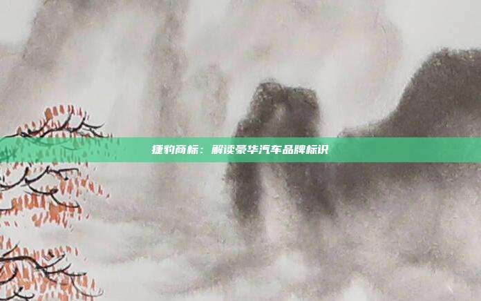 捷豹商标:解读豪华汽车品牌标识