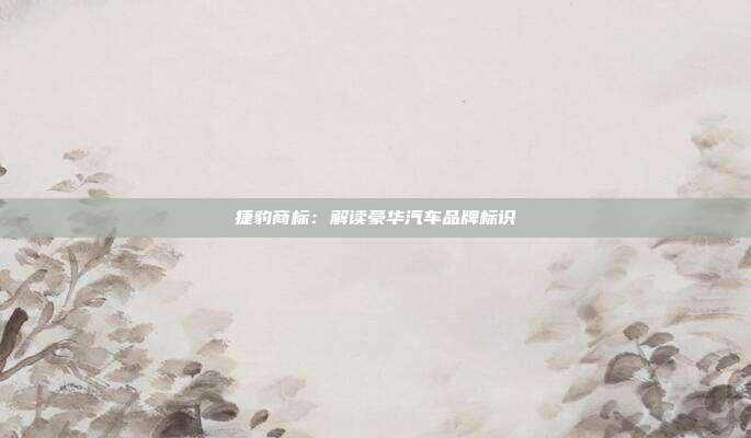 捷豹商标:解读豪华汽车品牌标识