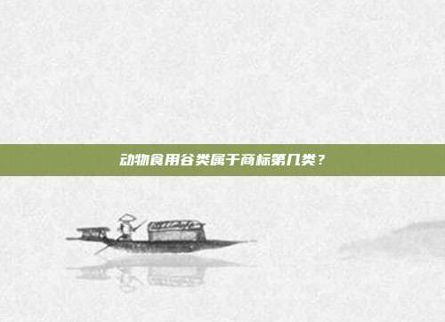 动物食用谷类属于商标第几类？