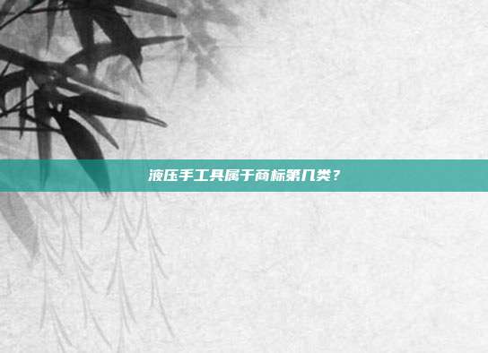 液压手工具属于商标第几类?