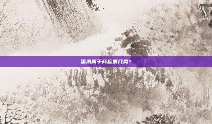 蛋清属于商标第几类？
