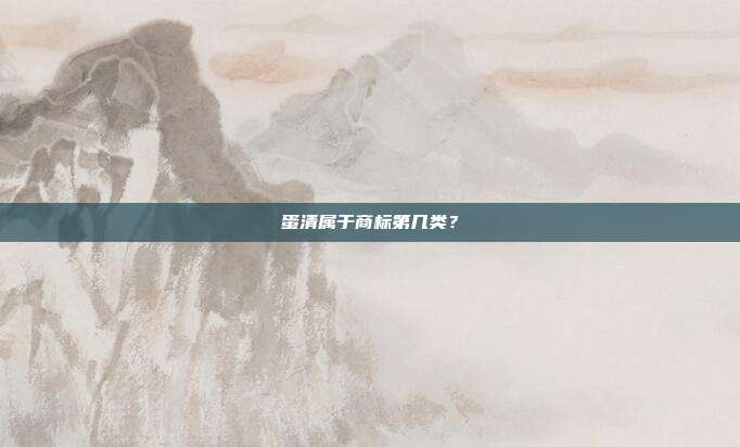 蛋清属于商标第几类？