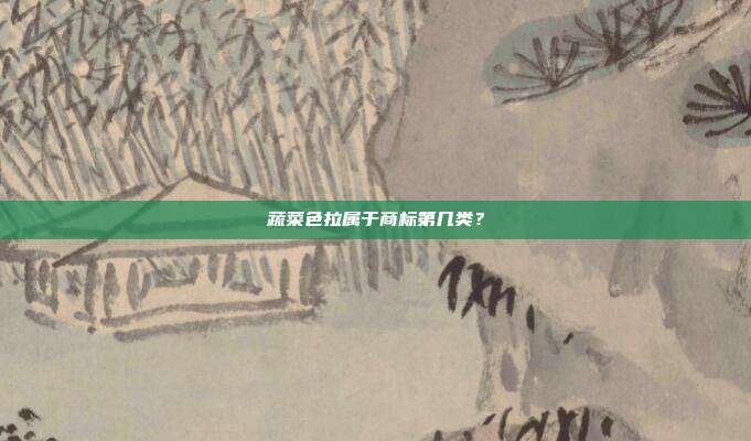 蔬菜色拉属于商标第几类?