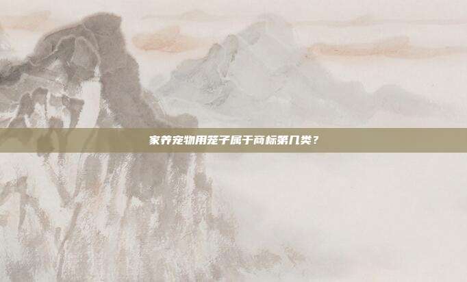 家养宠物用笼子属于商标第几类?