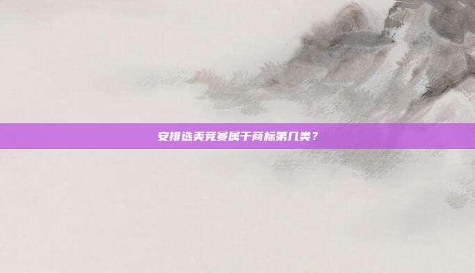 安排选美竞赛属于商标第几类？