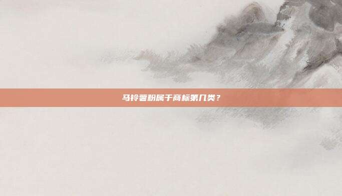 马铃薯粉属于商标第几类?