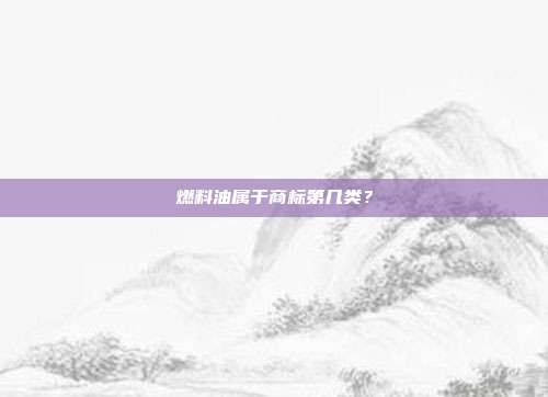 燃料油属于商标第几类?