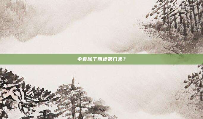 伞套属于商标第几类？