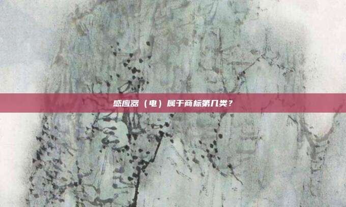 感应器（电）属于商标第几类？