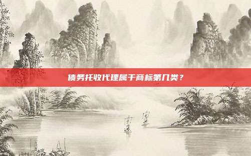 债务托收代理属于商标第几类?