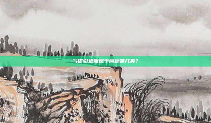 气体引燃器属于商标第几类？