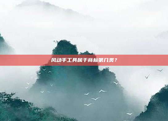 风动手工具属于商标第几类?