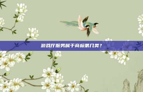 游戏厅服务属于商标第几类？