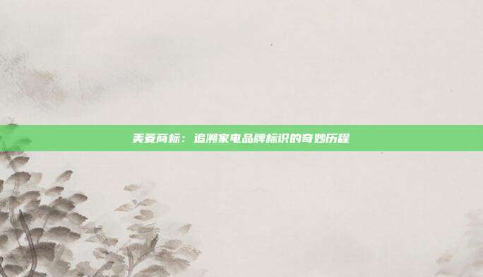 美菱商标:追溯家电品牌标识的奇妙历程