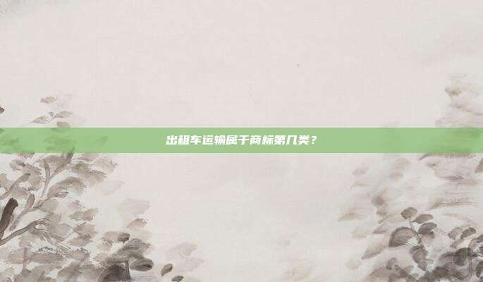 出租车运输属于商标第几类？