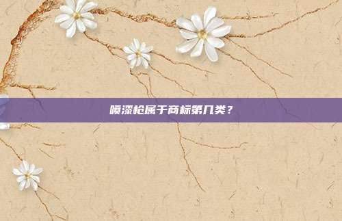 喷漆枪属于商标第几类?