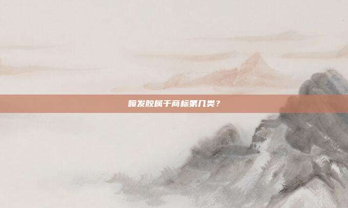 喷发胶属于商标第几类?