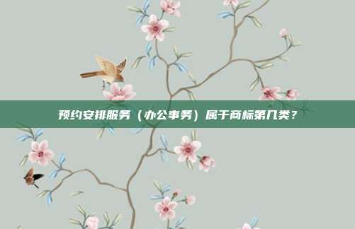 预约安排服务（办公事务）属于商标第几类？