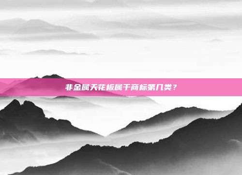 非金属天花板属于商标第几类?