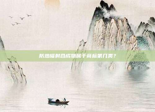 防热辐射合成物属于商标第几类？