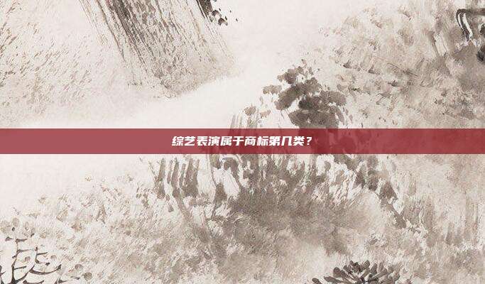综艺表演属于商标第几类？