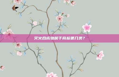 灭火合成物属于商标第几类？